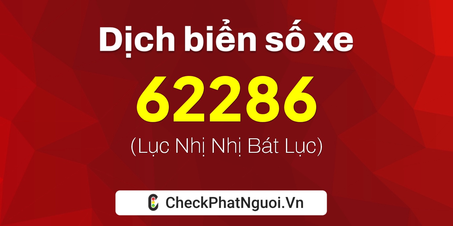 Dịch ý nghĩa <b>biển số xe 51D-62286</b> tại website checkphatnguoi.vn