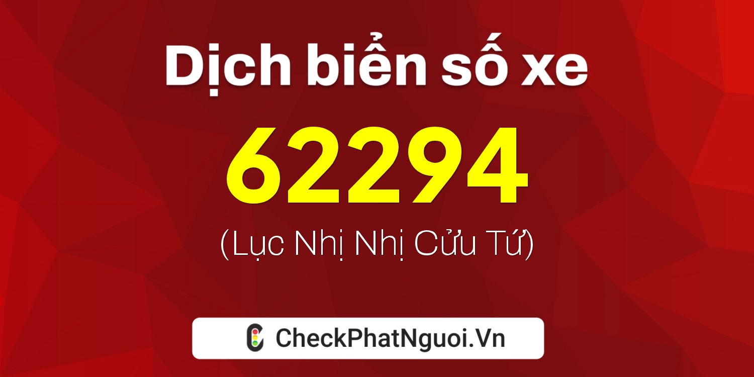 Dịch ý nghĩa <b>biển số xe 60A-62294</b> tại website checkphatnguoi.vn