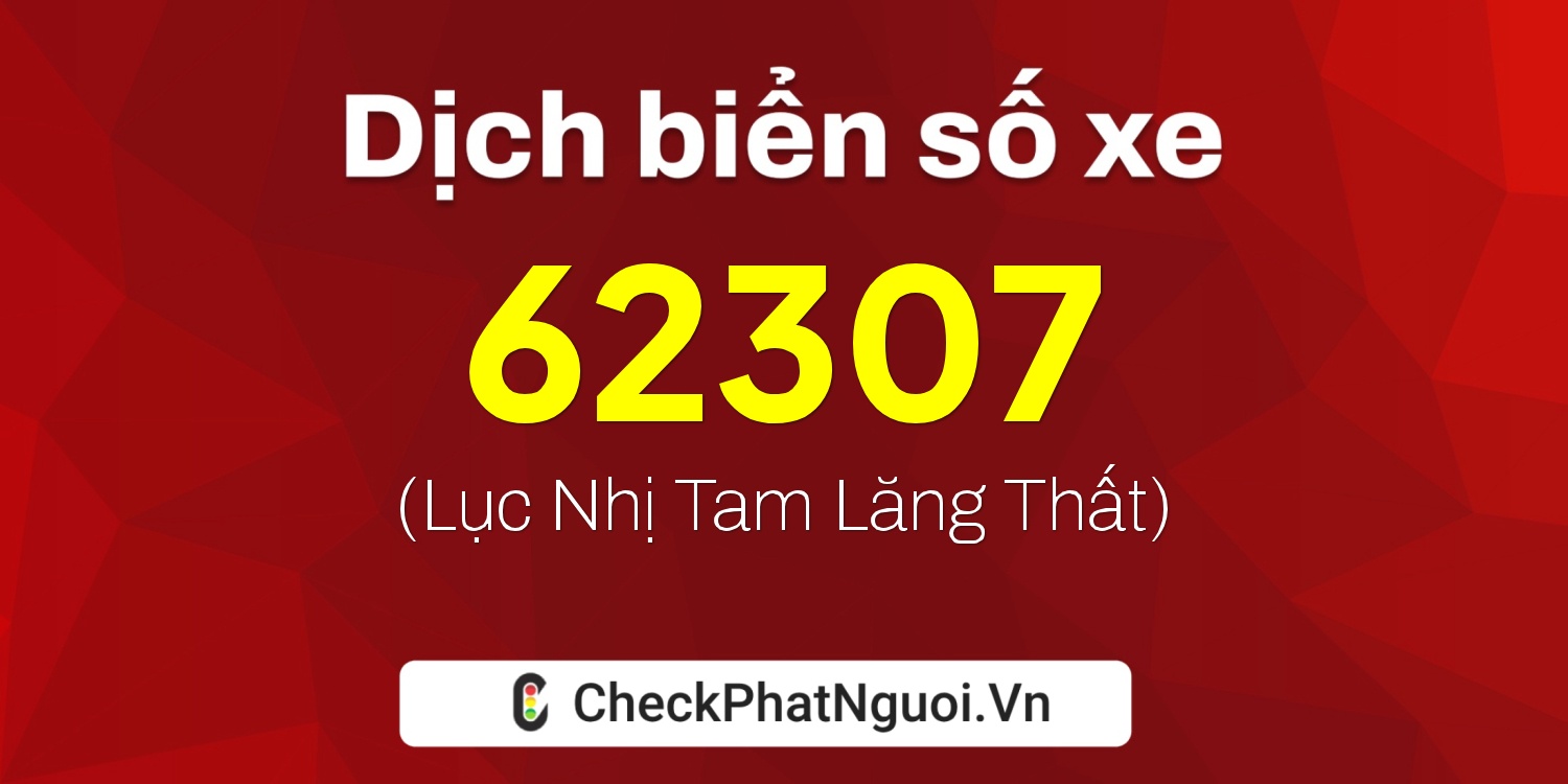 Dịch ý nghĩa <b>biển số xe 85B1-62307</b> tại website checkphatnguoi.vn