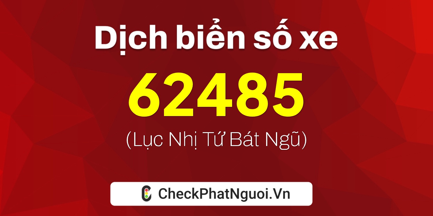 Dịch ý nghĩa <b>biển số xe 47A-62485</b> tại website checkphatnguoi.vn