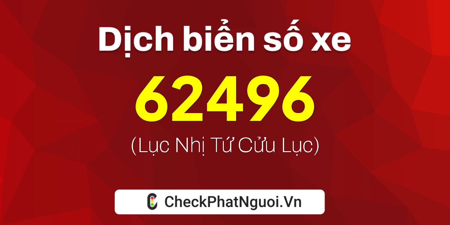 Dịch ý nghĩa <b>biển số xe 84B1-62496</b> tại website checkphatnguoi.vn