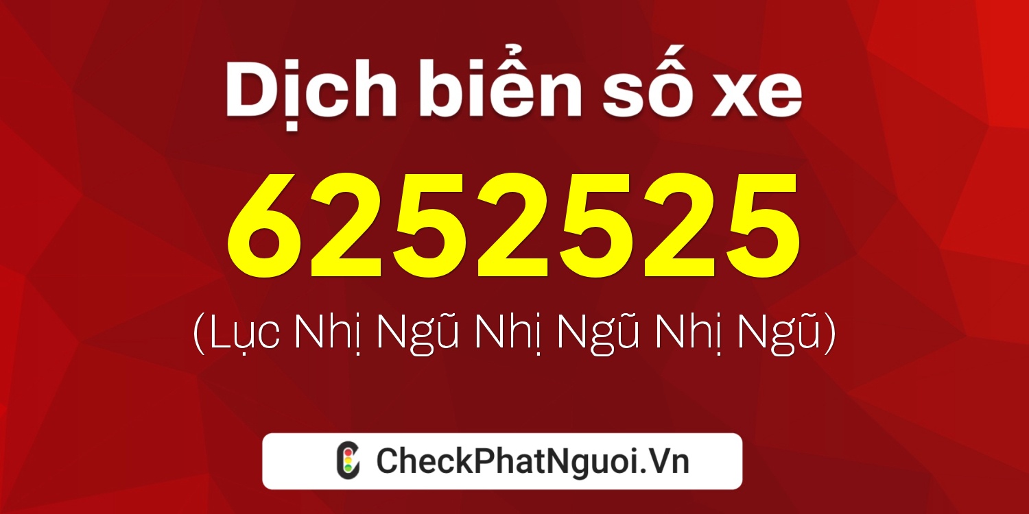 Dịch ý nghĩa <b>biển số xe 6252525</b> tại website checkphatnguoi.vn