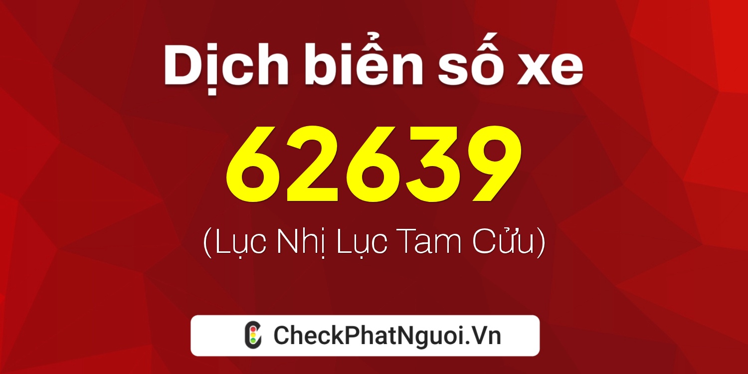 Dịch ý nghĩa <b>biển số xe 49H1-62639</b> tại website checkphatnguoi.vn