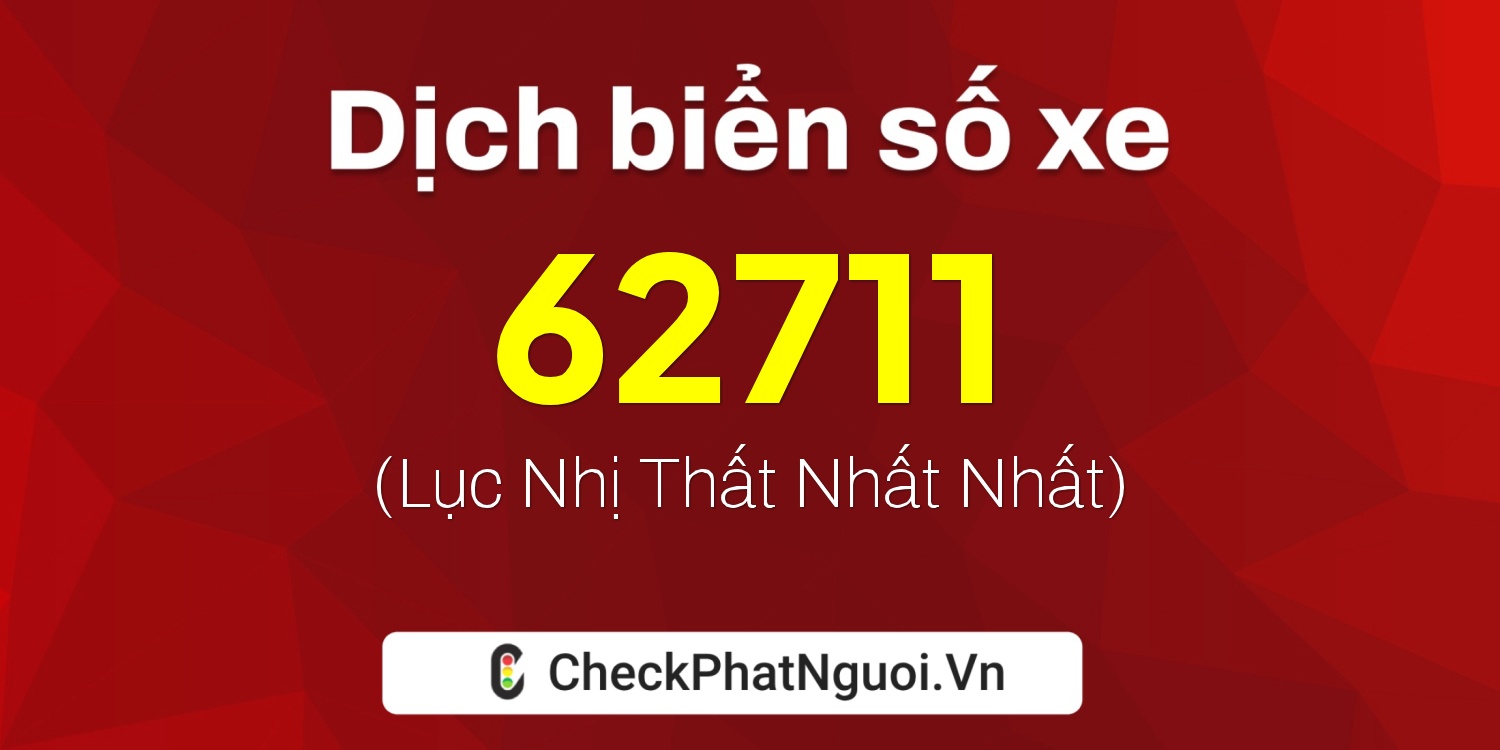 Dịch ý nghĩa <b>biển số xe 63B9-62711</b> tại website checkphatnguoi.vn