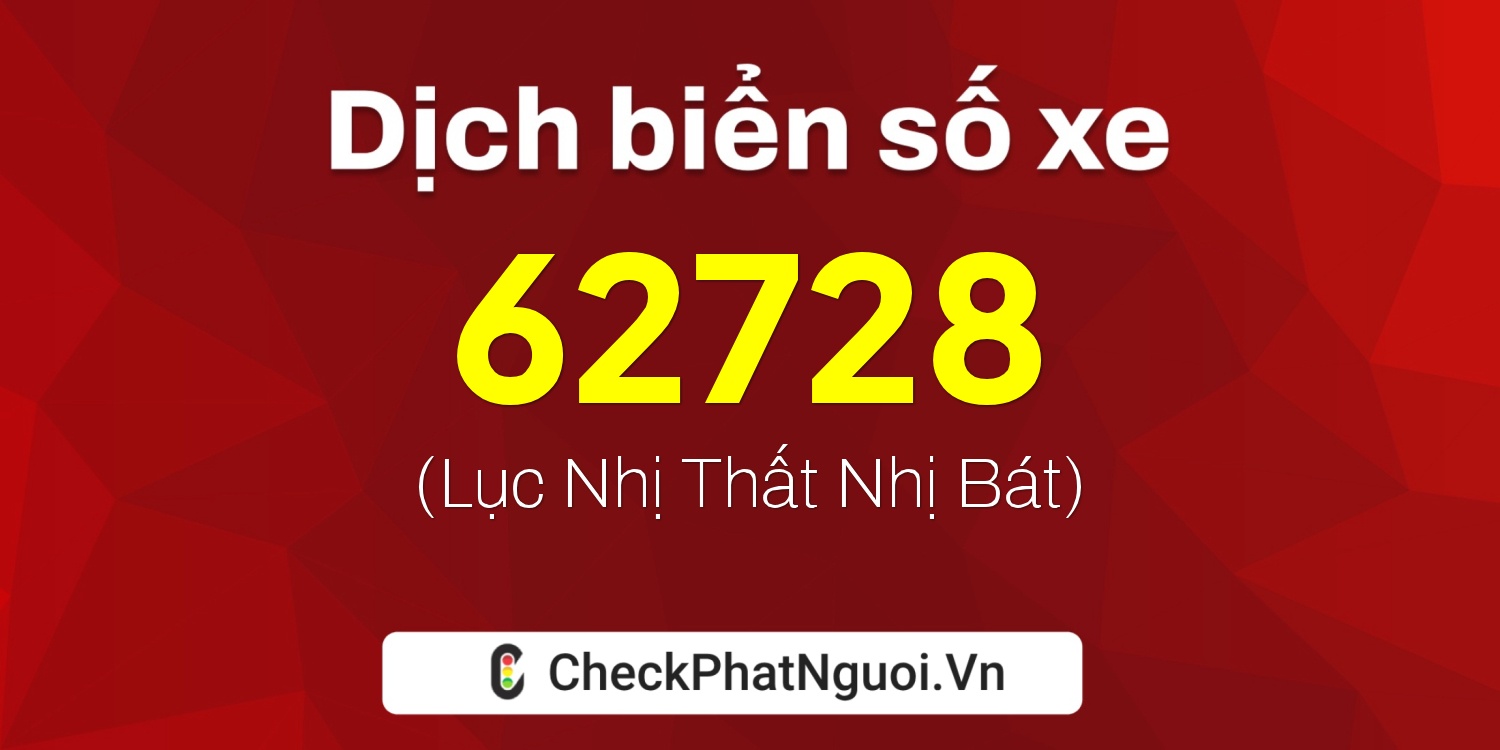 Dịch ý nghĩa <b>biển số xe 70AB-62728</b> tại website checkphatnguoi.vn