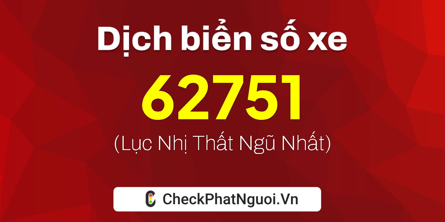 Dịch ý nghĩa <b>biển số xe 68H-62751</b> tại website checkphatnguoi.vn