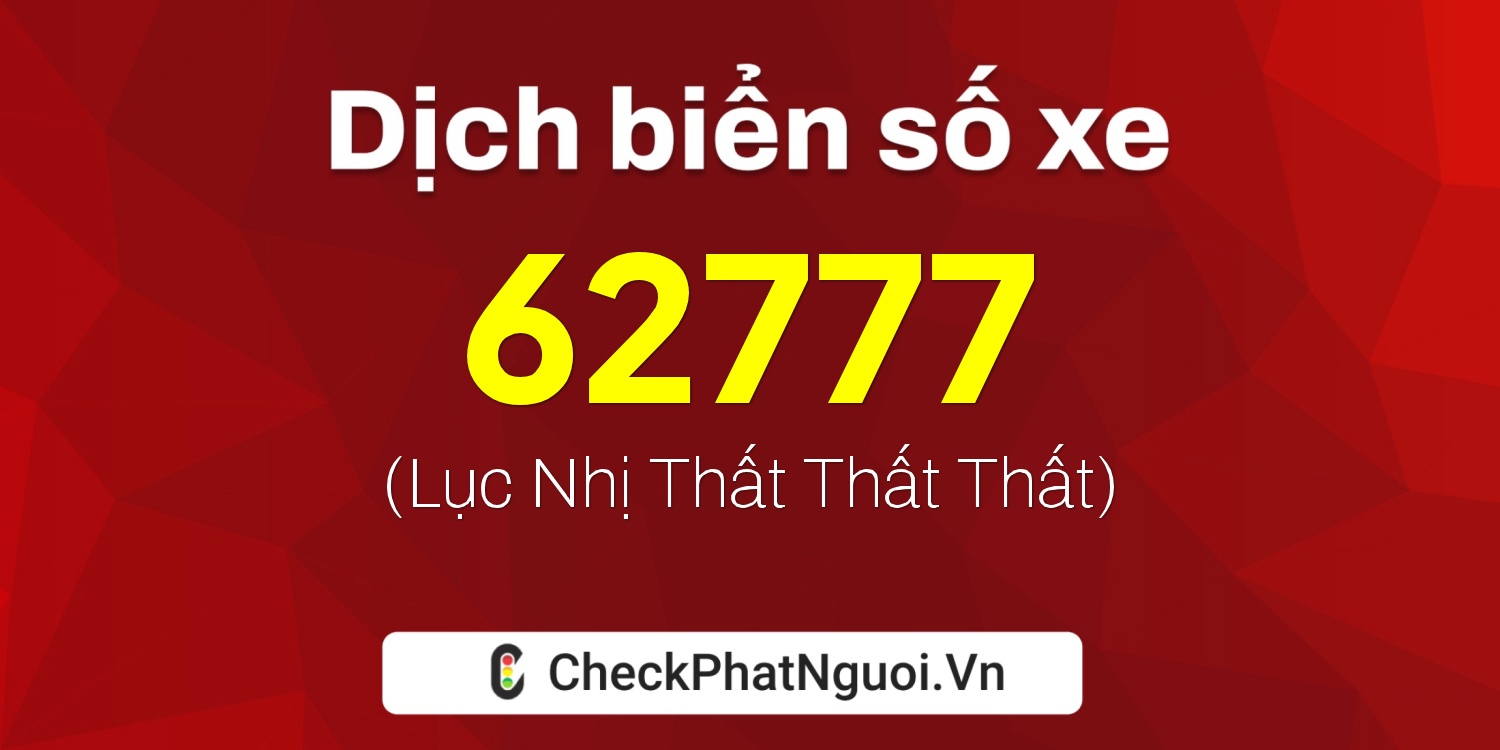 Dịch ý nghĩa <b>biển số xe 60C-62777</b> tại website checkphatnguoi.vn