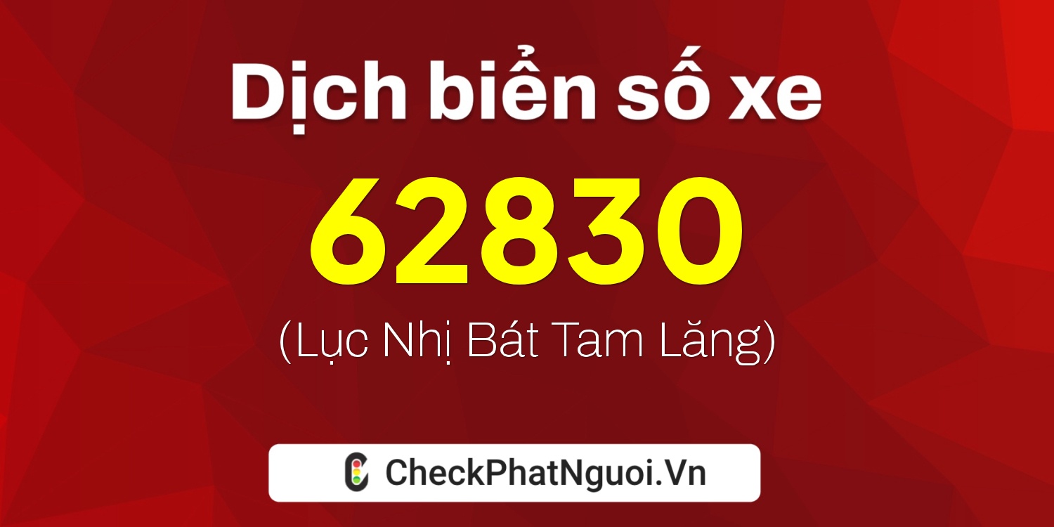 Dịch ý nghĩa <b>biển số xe 99E1-62830</b> tại website checkphatnguoi.vn