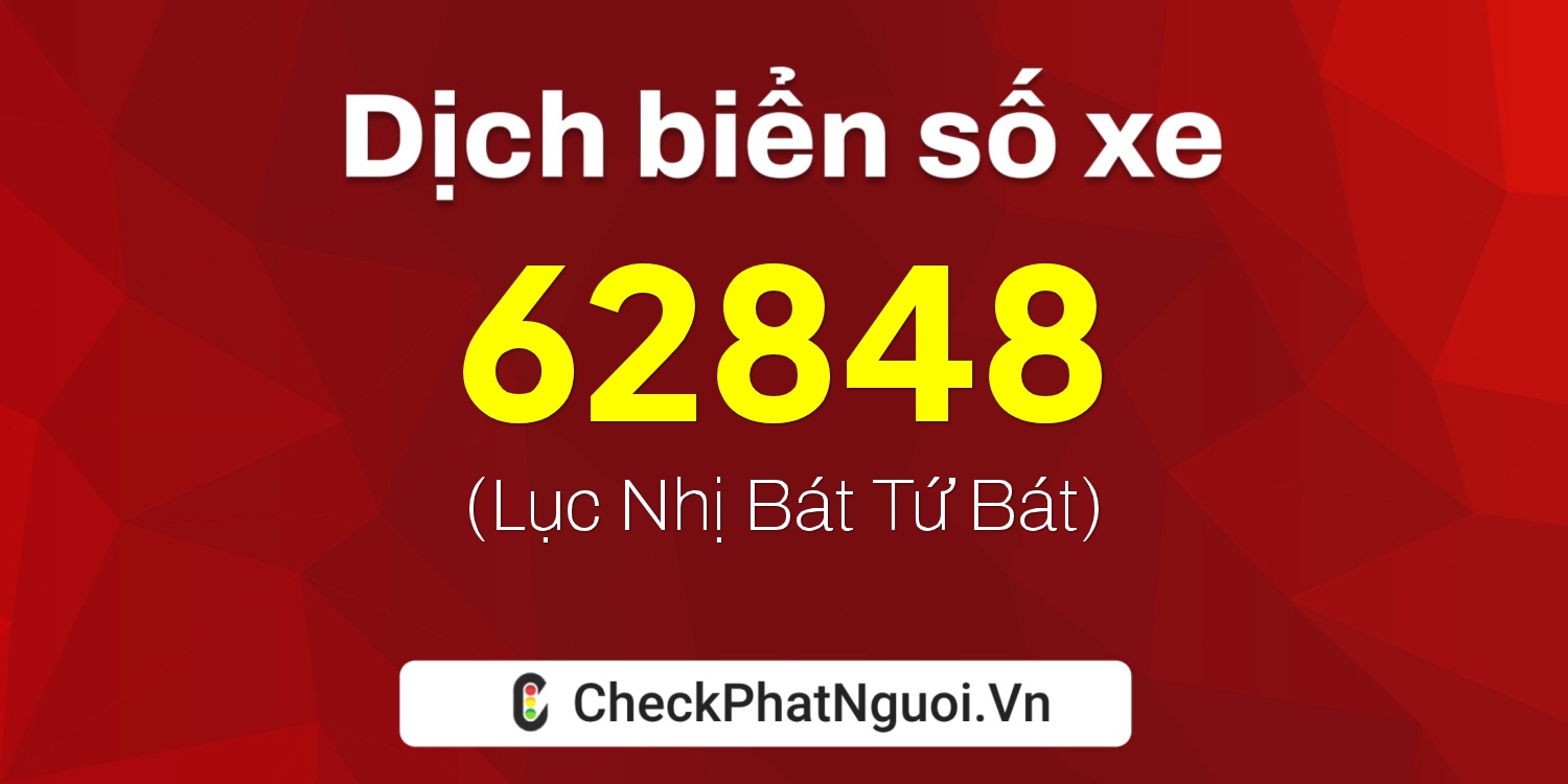 Dịch ý nghĩa <b>biển số xe 99A-62848</b> tại website checkphatnguoi.vn