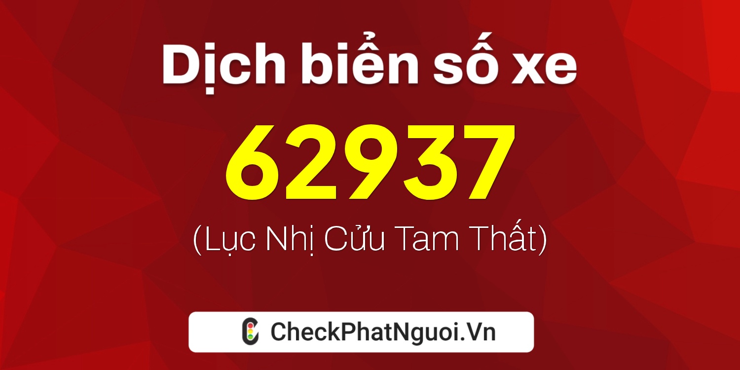 Dịch ý nghĩa <b>biển số xe 76C1-62937</b> tại website checkphatnguoi.vn