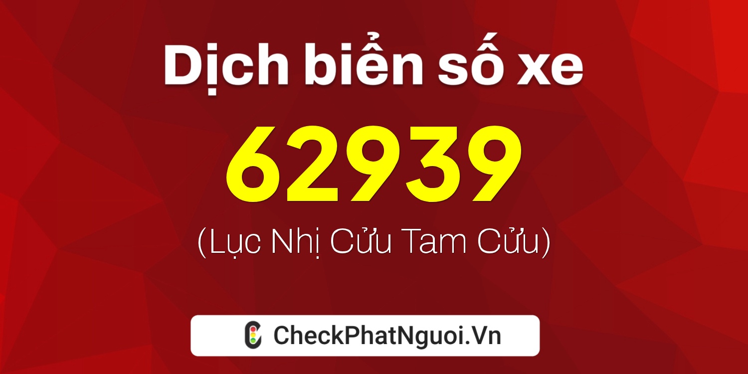 Dịch ý nghĩa <b>biển số xe 34A-62939</b> tại website checkphatnguoi.vn