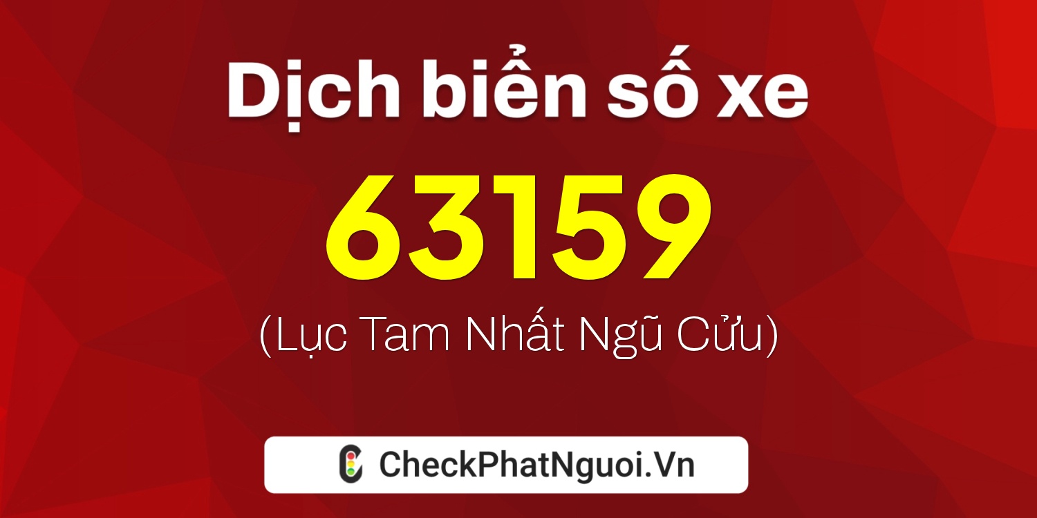 Dịch ý nghĩa <b>biển số xe 76E1-63159</b> tại website checkphatnguoi.vn