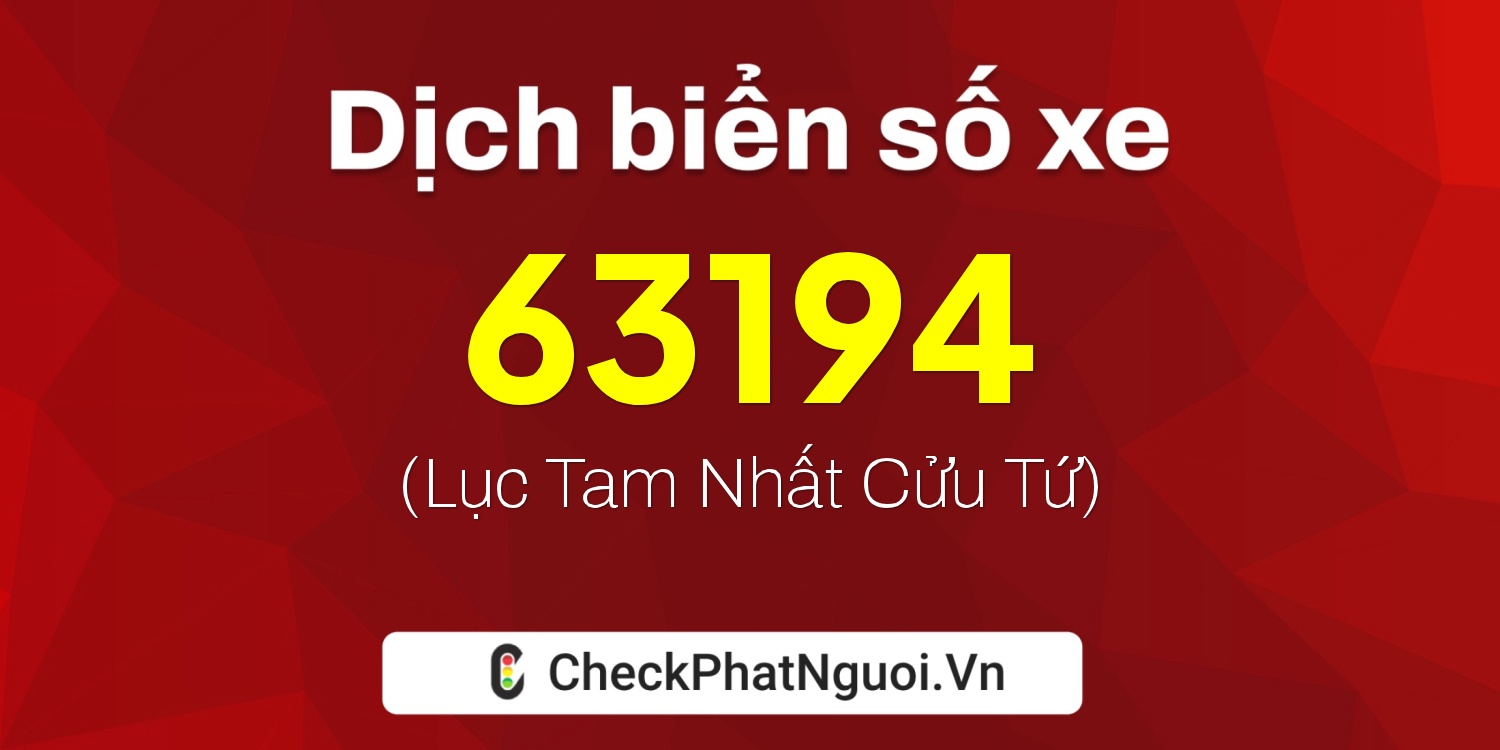 Dịch ý nghĩa <b>biển số xe 34B2-63194</b> tại website checkphatnguoi.vn