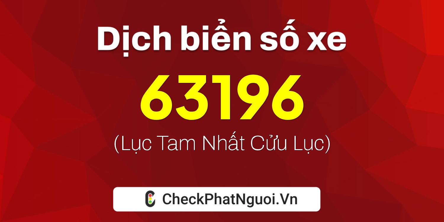 Dịch ý nghĩa <b>biển số xe 61A-63196</b> tại website checkphatnguoi.vn