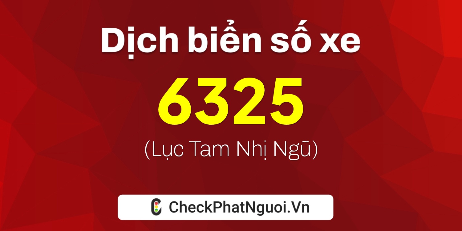 Dịch ý nghĩa <b>biển số xe 6325</b> tại website checkphatnguoi.vn