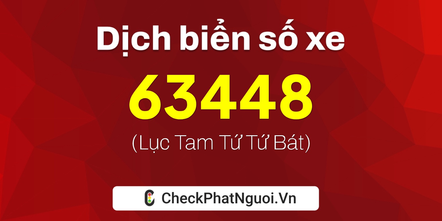 Dịch ý nghĩa <b>biển số xe 63448</b> tại website checkphatnguoi.vn