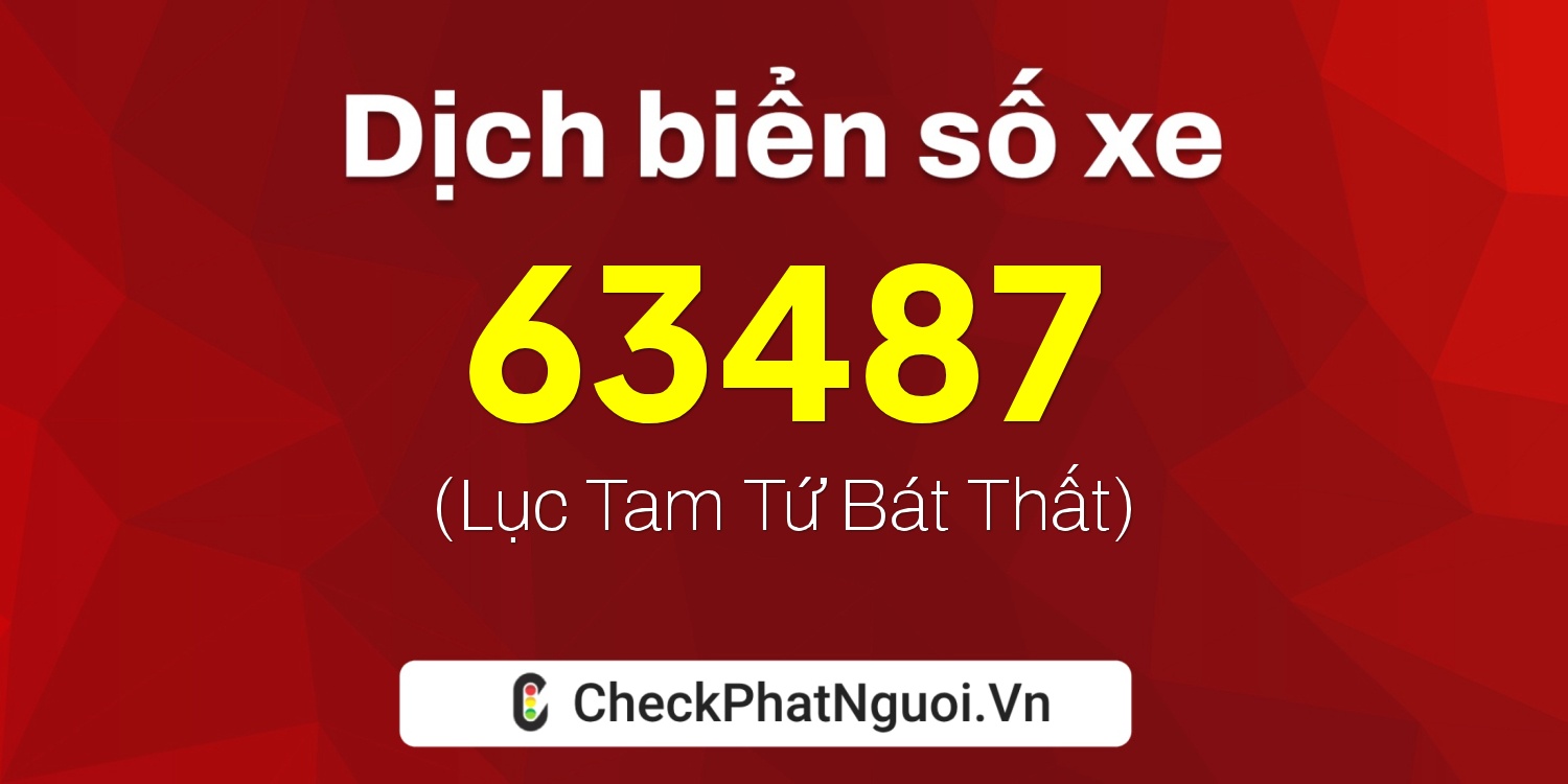 Dịch ý nghĩa <b>biển số xe 62B1-63487</b> tại website checkphatnguoi.vn