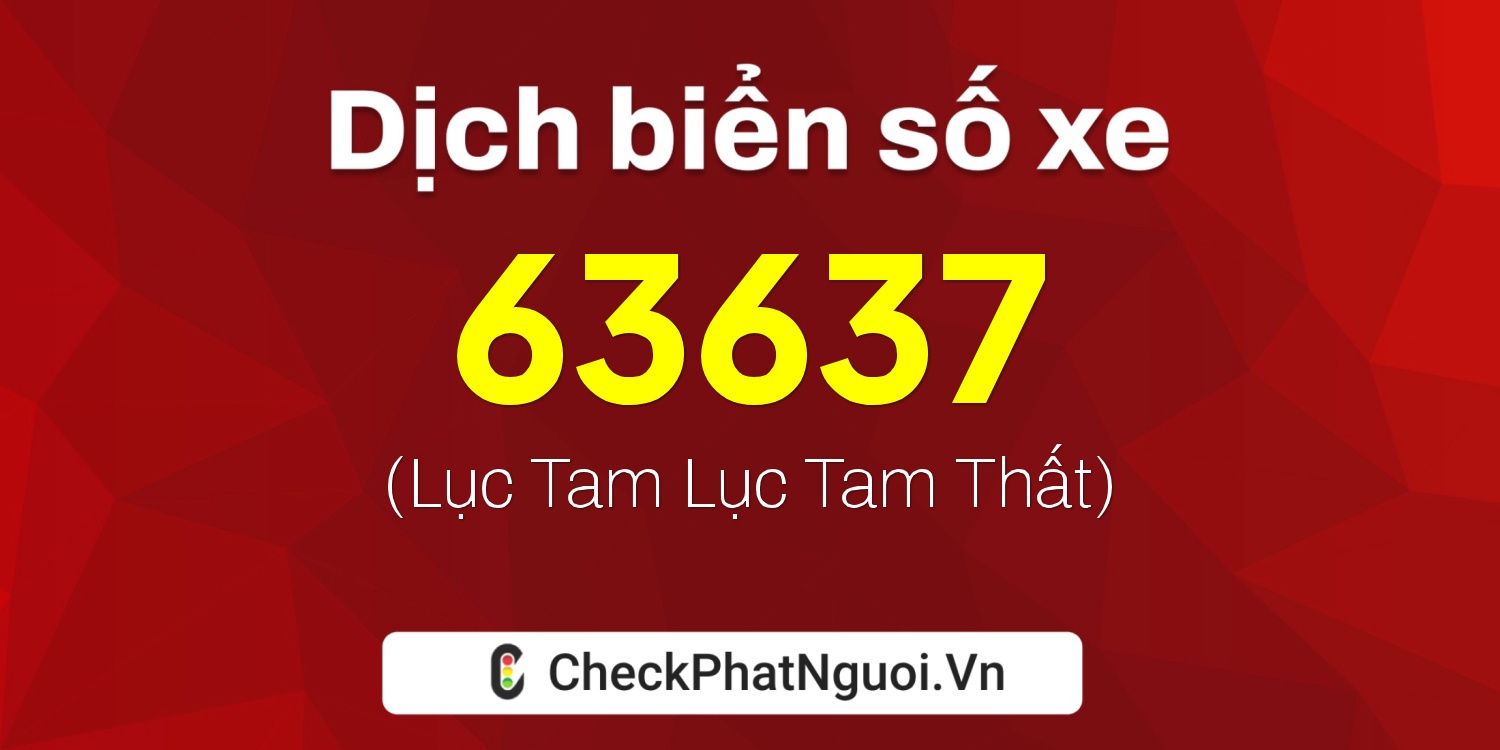 Dịch ý nghĩa <b>biển số xe 51K-63637</b> tại website checkphatnguoi.vn