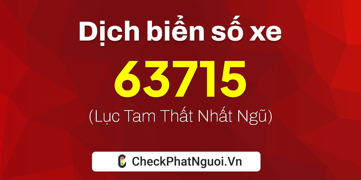 Dịch ý nghĩa <b>biển số xe 72A-63715</b> tại website checkphatnguoi.vn