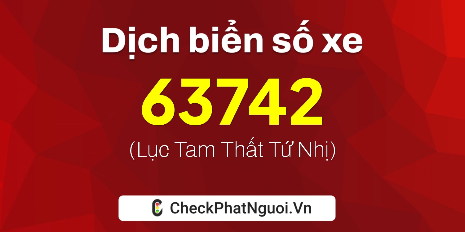 Dịch ý nghĩa <b>biển số xe 17B4-63742</b> tại website checkphatnguoi.vn