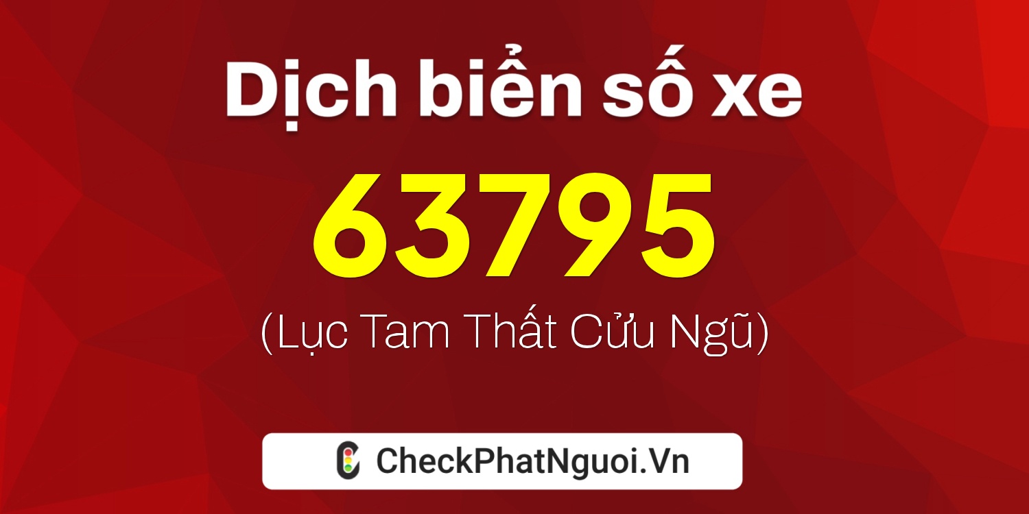 Dịch ý nghĩa <b>biển số xe 18D1-63795</b> tại website checkphatnguoi.vn