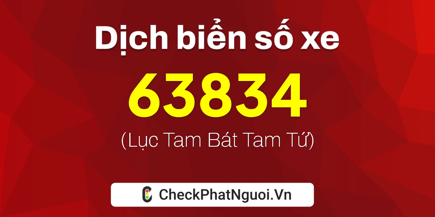 Dịch ý nghĩa <b>biển số xe 67K1-63834</b> tại website checkphatnguoi.vn