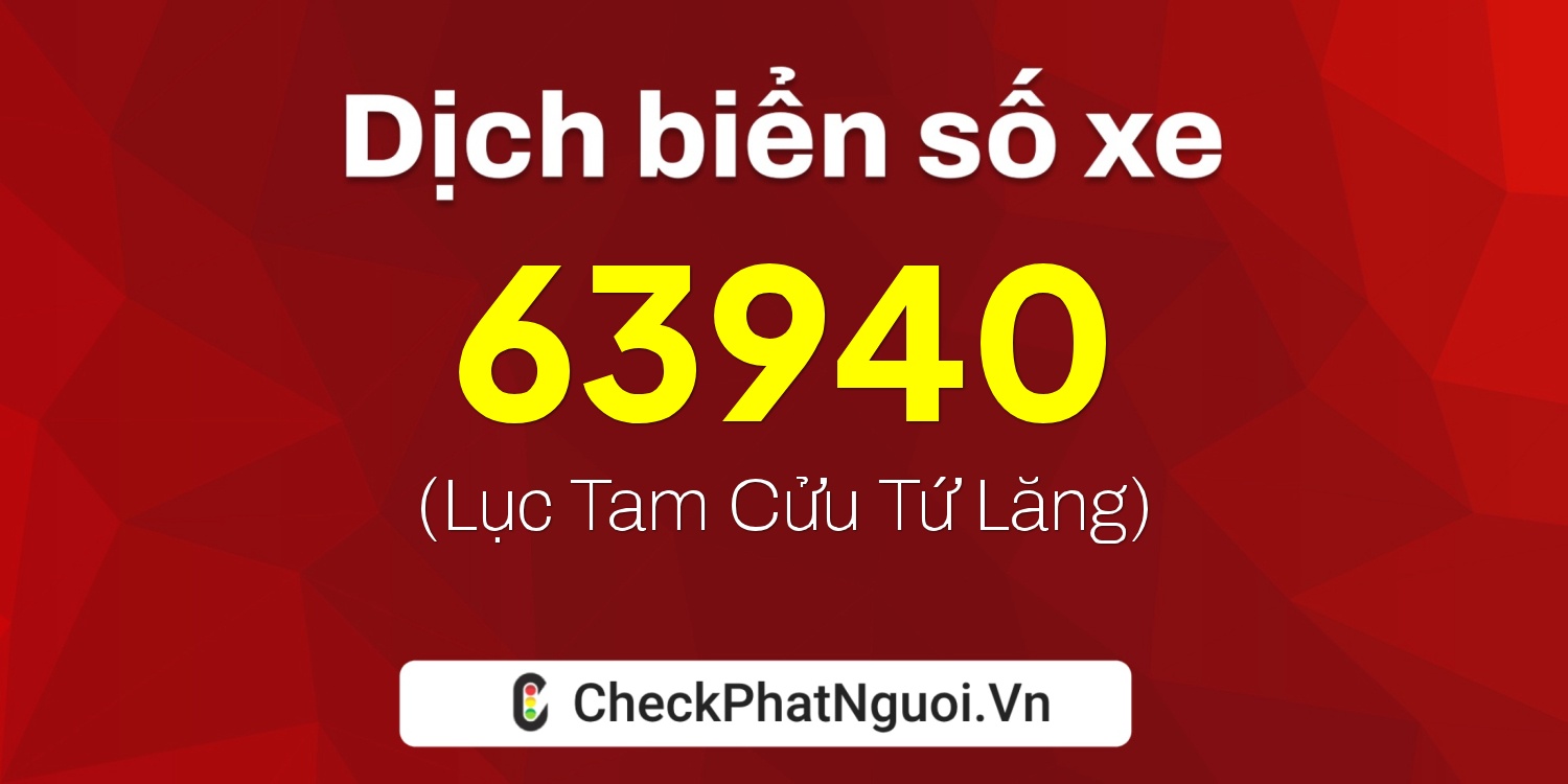 Dịch ý nghĩa <b>biển số xe 47F1-63940</b> tại website checkphatnguoi.vn