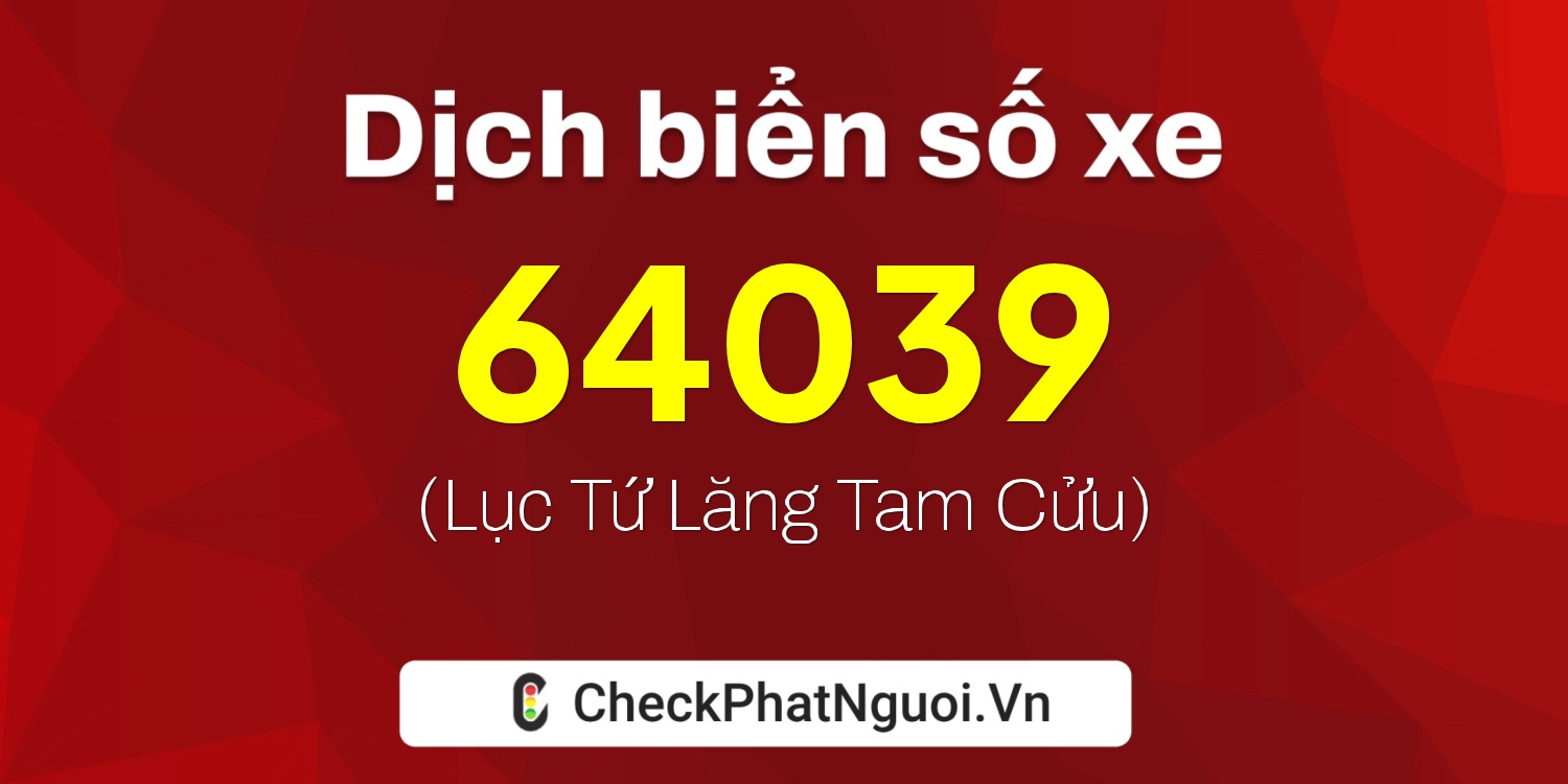 Dịch ý nghĩa <b>biển số xe 63B8-64039</b> tại website checkphatnguoi.vn