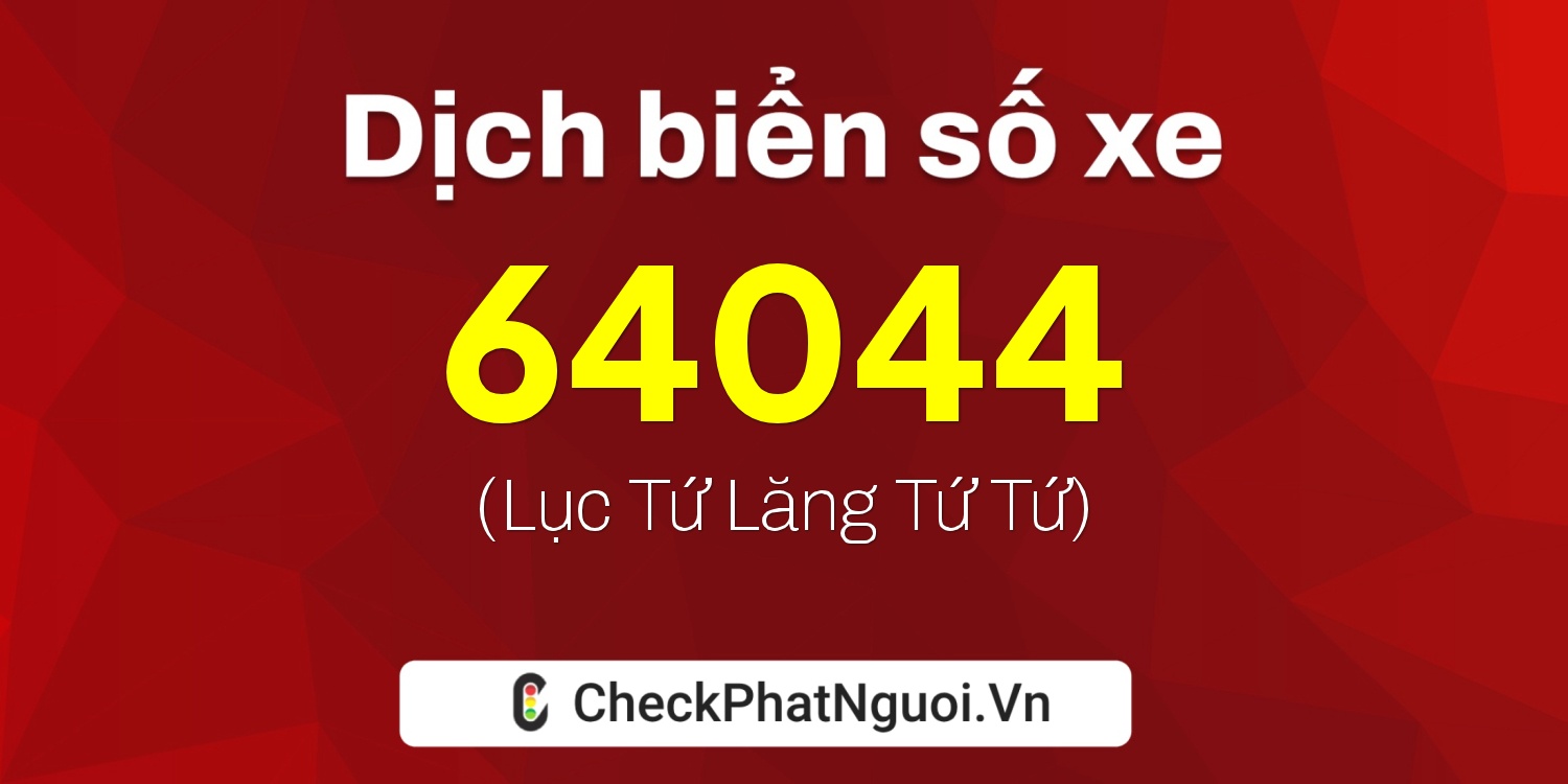 Dịch ý nghĩa <b>biển số xe 51K-64044</b> tại website checkphatnguoi.vn