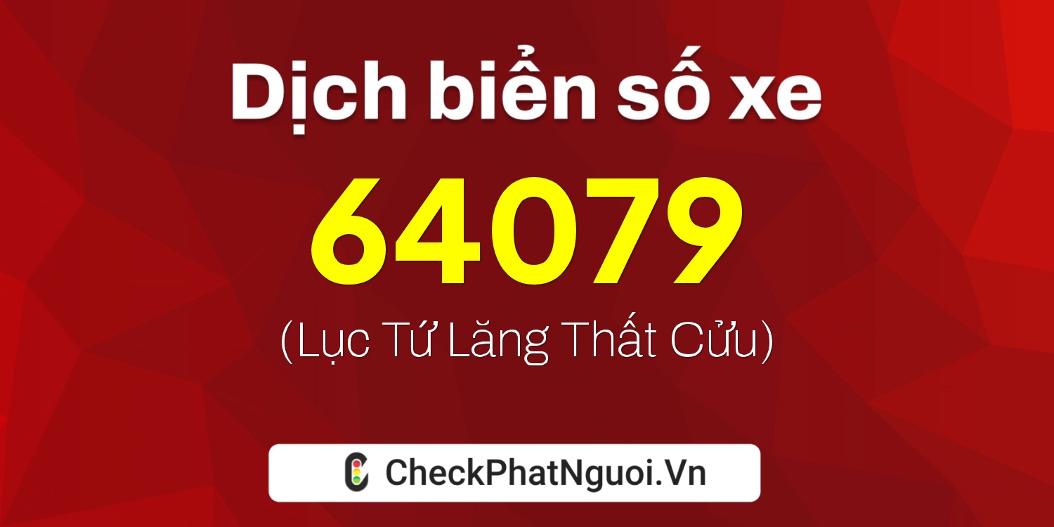 Dịch ý nghĩa <b>biển số xe 70AA-64079</b> tại website checkphatnguoi.vn