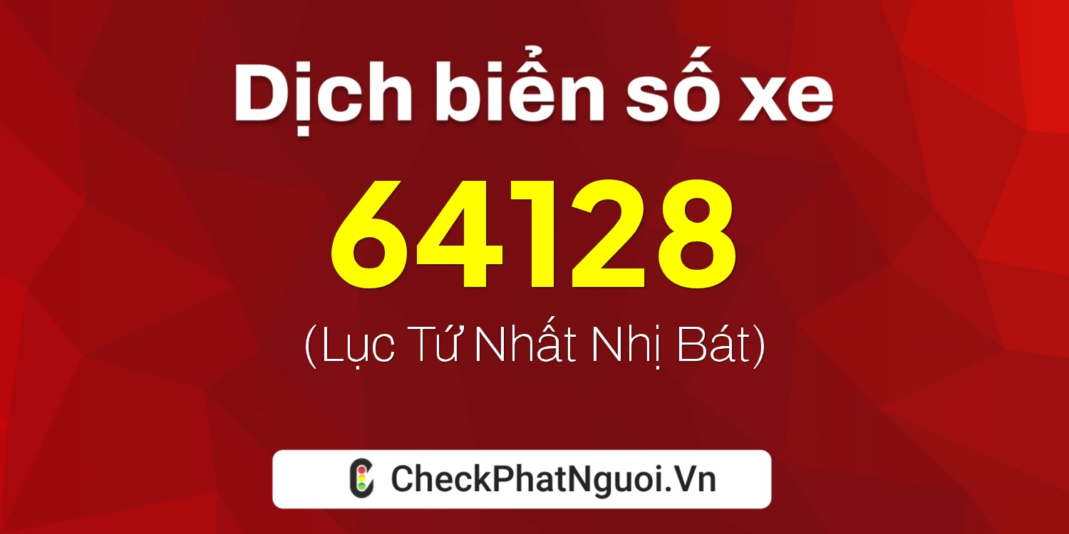 Dịch ý nghĩa <b>biển số xe 51A-64128</b> tại website checkphatnguoi.vn