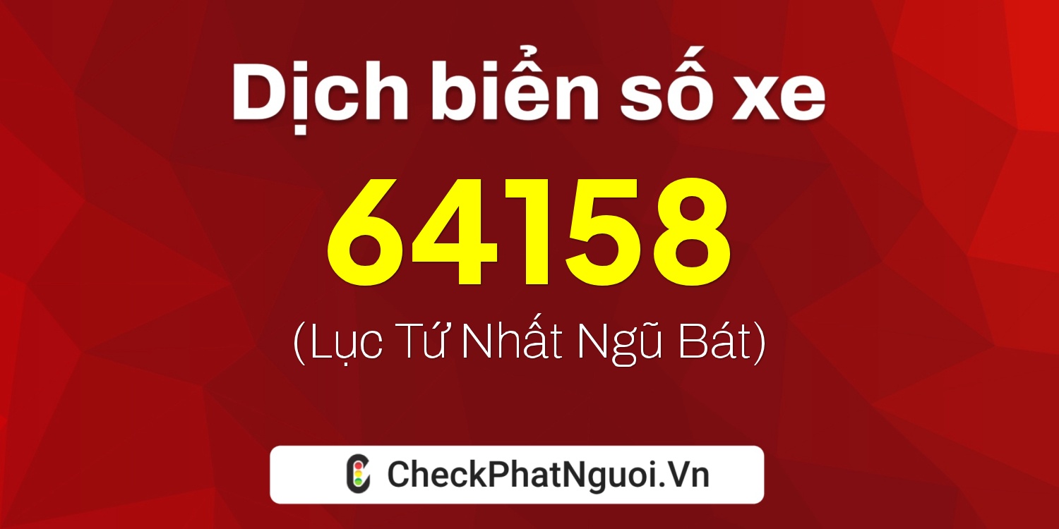 Dịch ý nghĩa <b>biển số xe 65K1-64158</b> tại website checkphatnguoi.vn