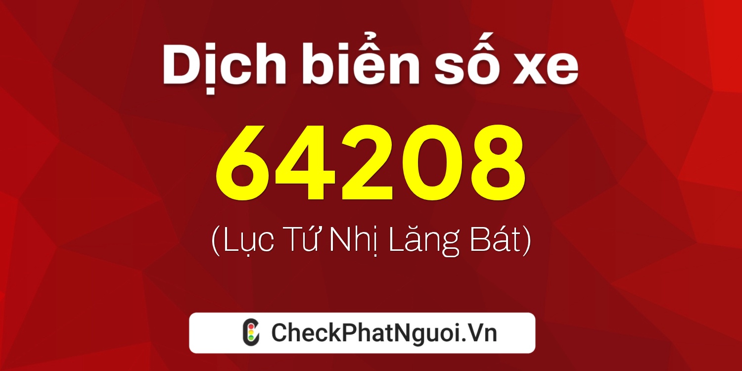 Dịch ý nghĩa <b>biển số xe 60K-64208</b> tại website checkphatnguoi.vn