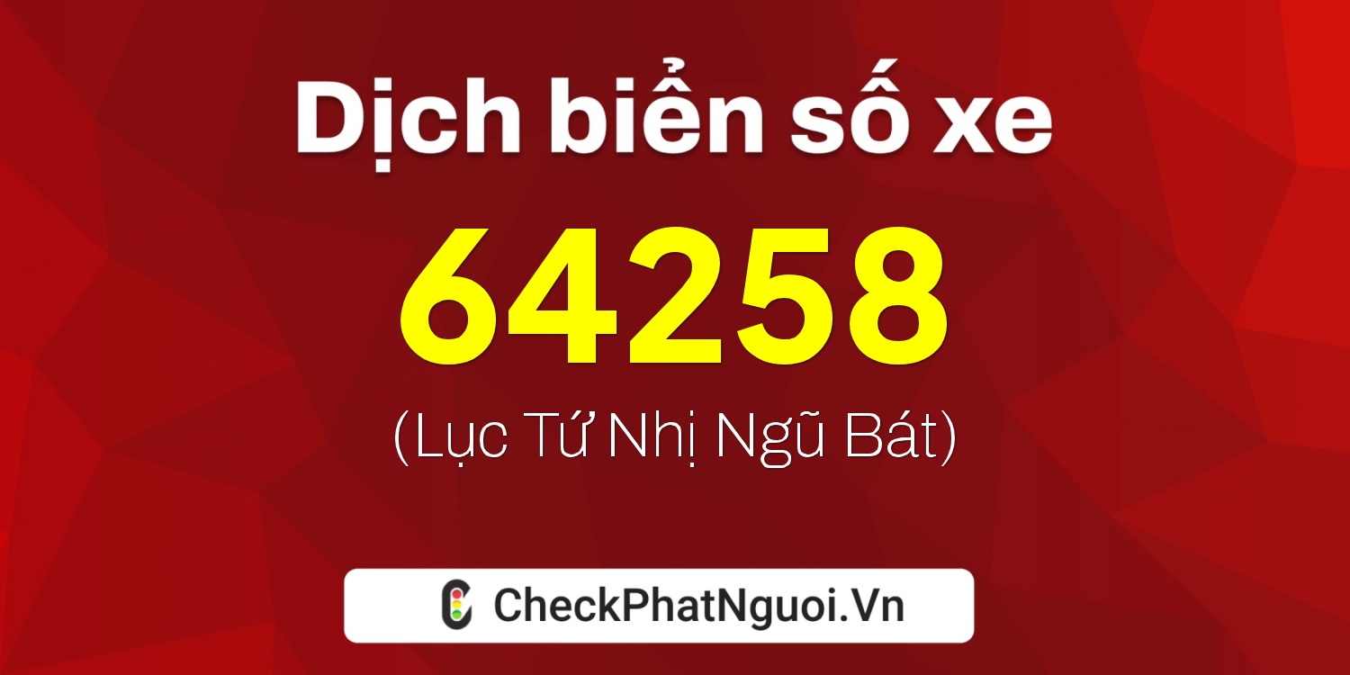 Dịch ý nghĩa <b>biển số xe 61A-64258</b> tại website checkphatnguoi.vn