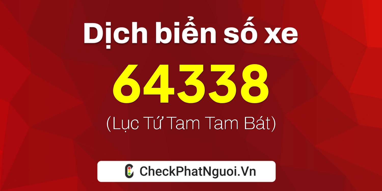 Dịch ý nghĩa <b>biển số xe 15K-64338</b> tại website checkphatnguoi.vn