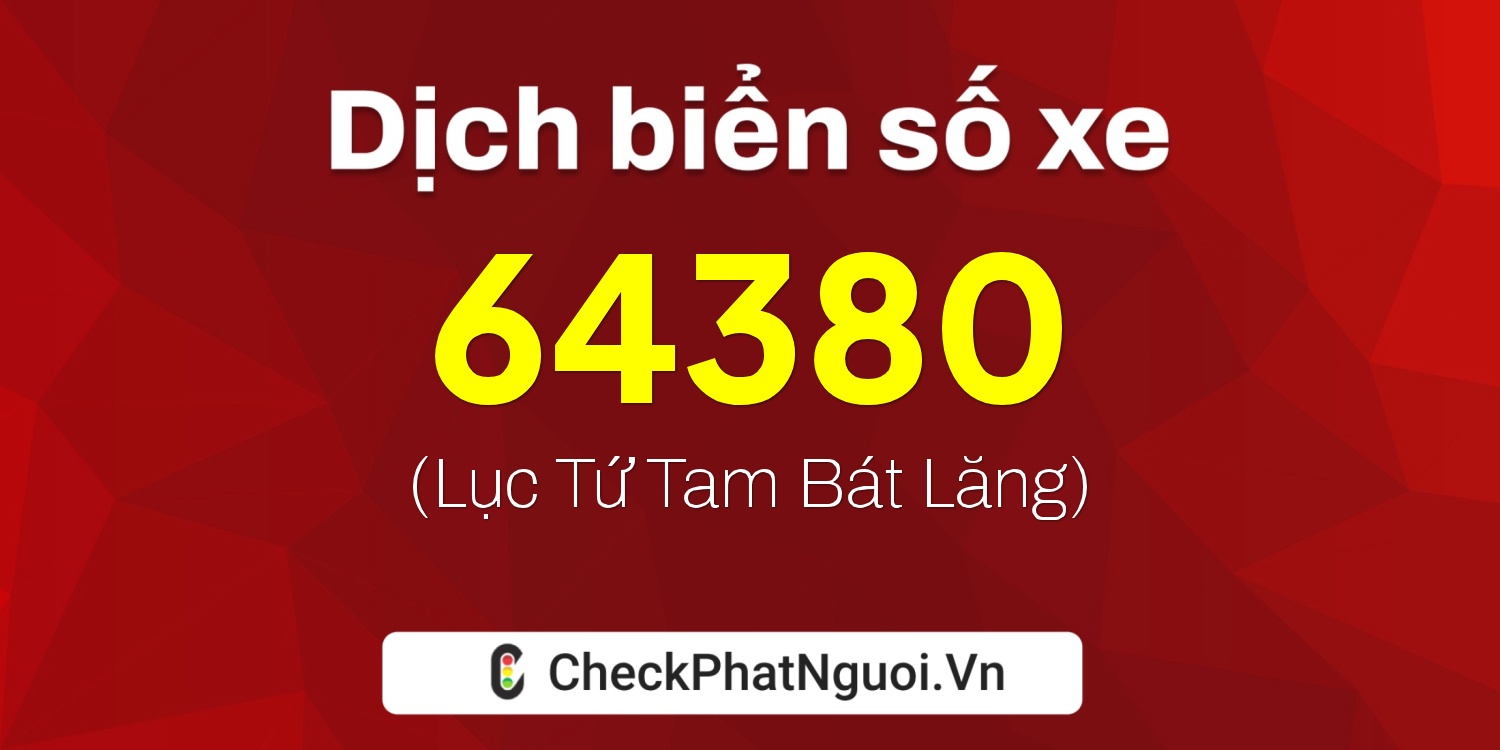 Dịch ý nghĩa <b>biển số xe 51F-64380</b> tại website checkphatnguoi.vn