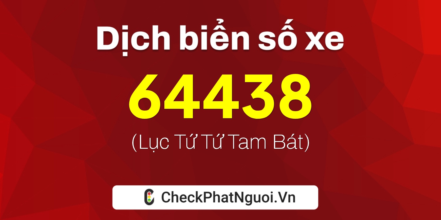 Dịch ý nghĩa <b>biển số xe 70G1-64438</b> tại website checkphatnguoi.vn