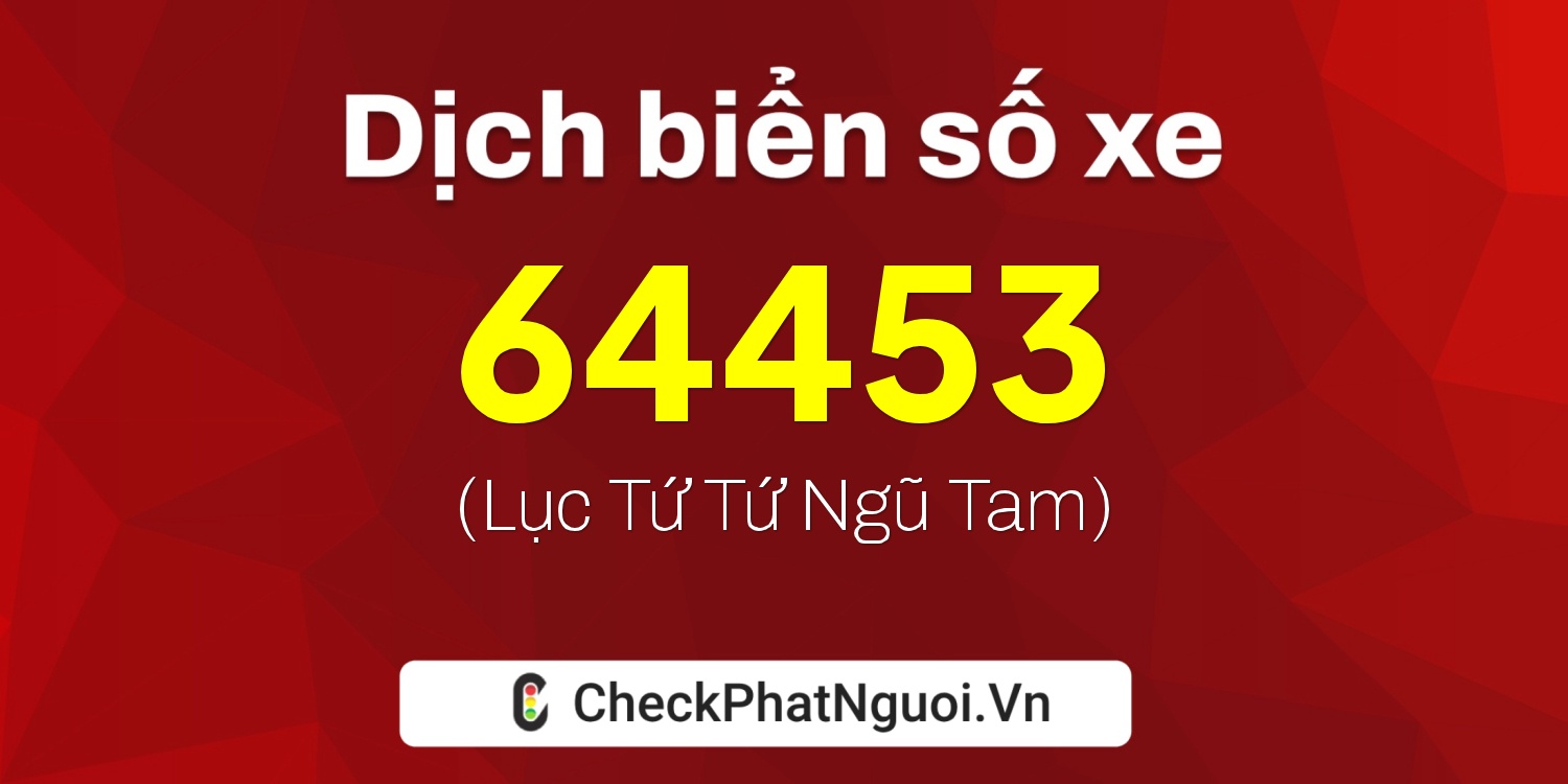 Dịch ý nghĩa <b>biển số xe 99F1-64453</b> tại website checkphatnguoi.vn