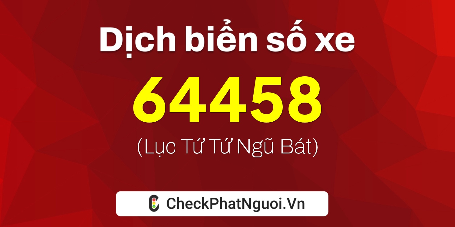 Dịch ý nghĩa <b>biển số xe 15A-64458</b> tại website checkphatnguoi.vn