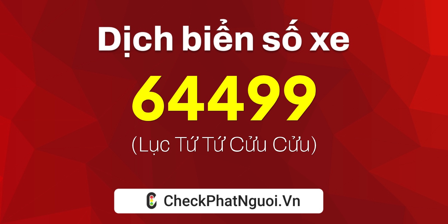 Dịch ý nghĩa <b>biển số xe 21E1-64499</b> tại website checkphatnguoi.vn