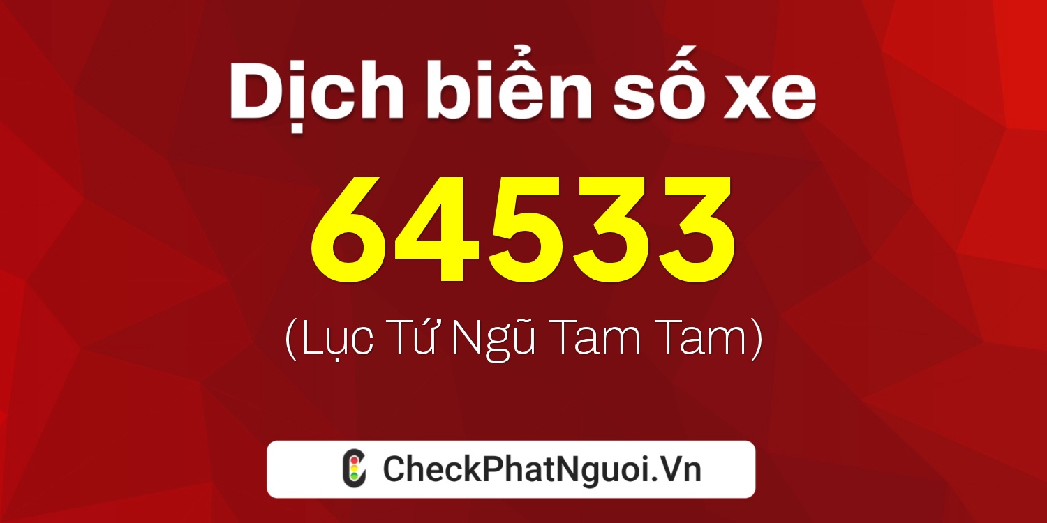 Dịch ý nghĩa <b>biển số xe 50H-64533</b> tại website checkphatnguoi.vn