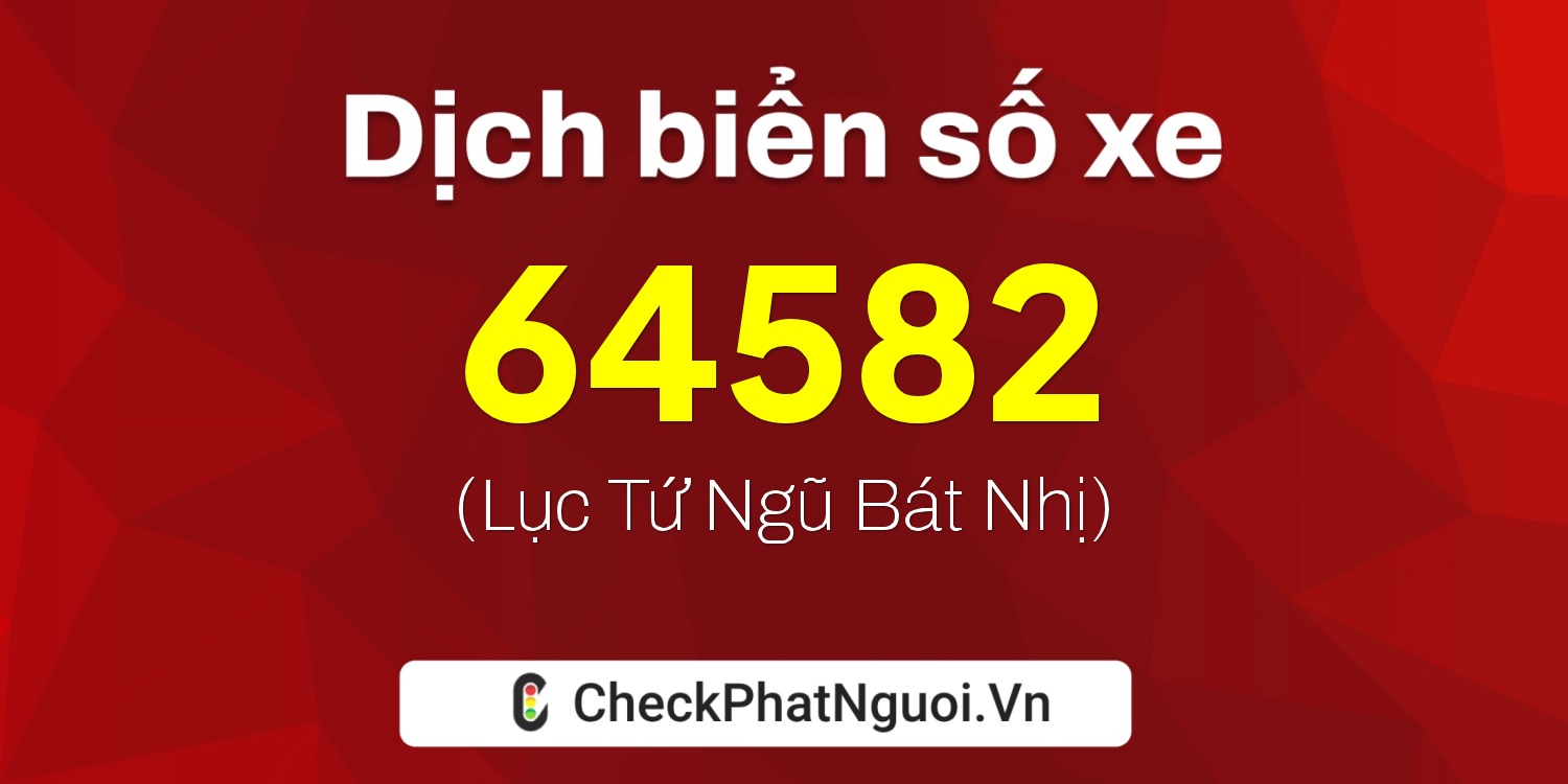 Dịch ý nghĩa <b>biển số xe 90B1-64582</b> tại website checkphatnguoi.vn