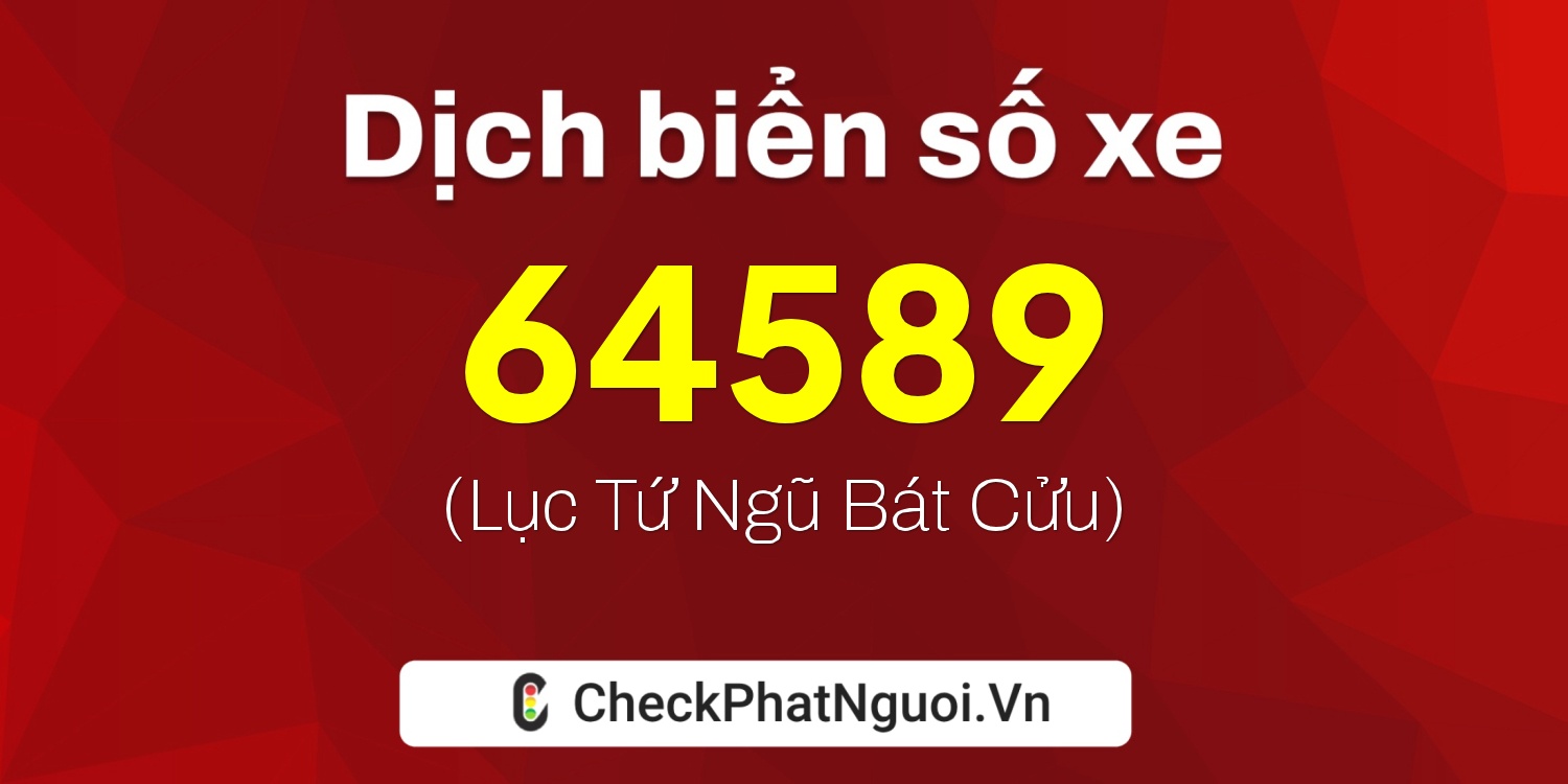 Dịch ý nghĩa <b>biển số xe 72C1-64589</b> tại website checkphatnguoi.vn