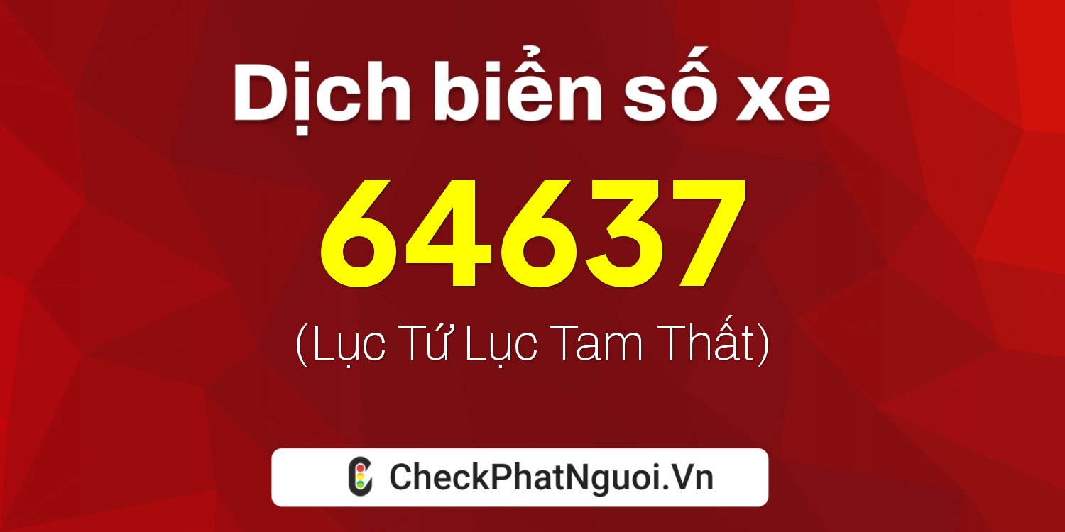 Dịch ý nghĩa <b>biển số xe 51G-64637</b> tại website checkphatnguoi.vn