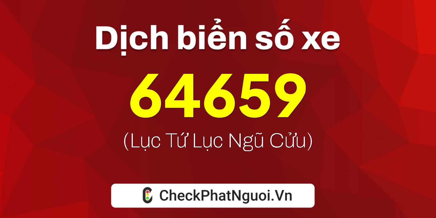 Dịch ý nghĩa <b>biển số xe 76B-64659</b> tại website checkphatnguoi.vn