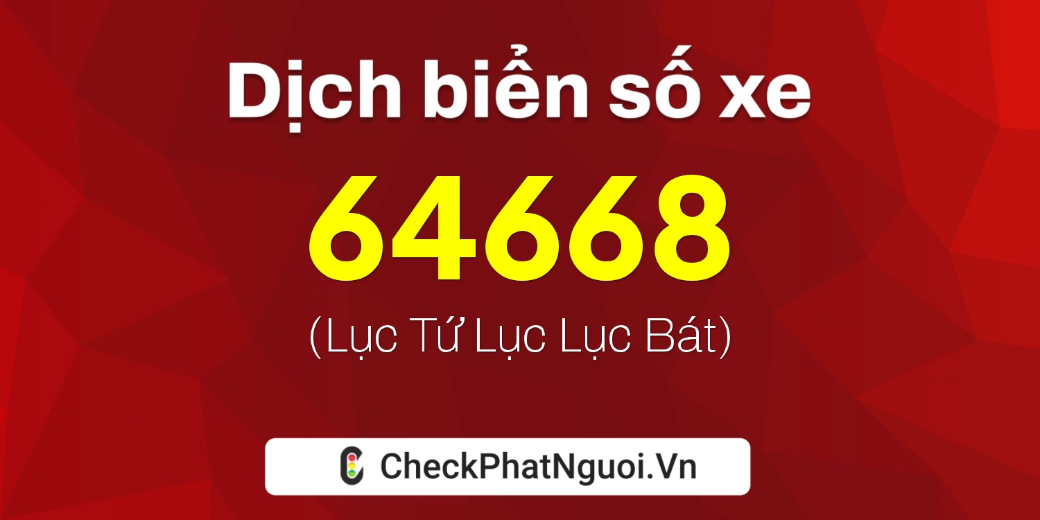 Dịch ý nghĩa <b>biển số xe 37A-64668</b> tại website checkphatnguoi.vn