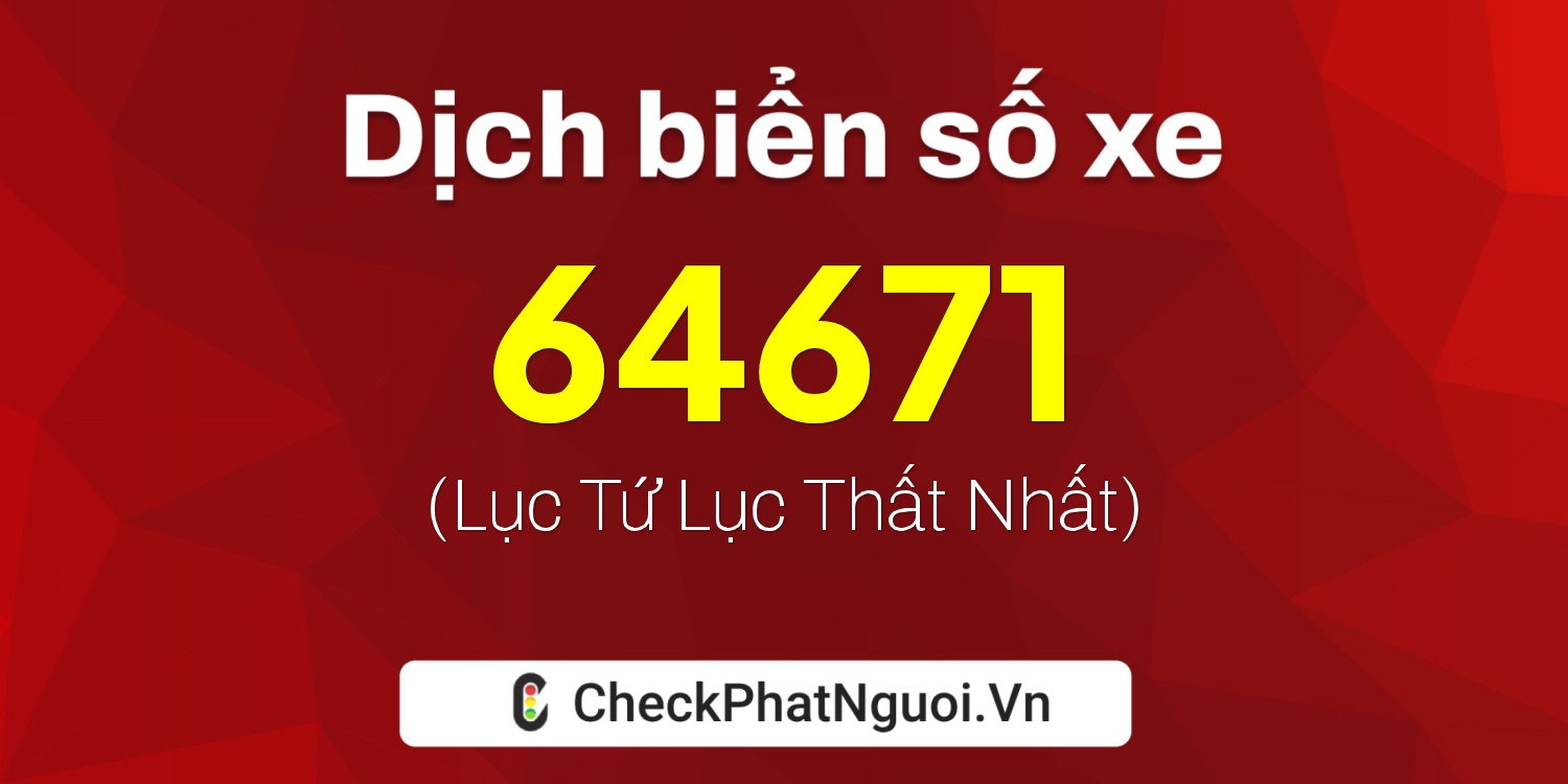 Dịch ý nghĩa <b>biển số xe 98A-64671</b> tại website checkphatnguoi.vn