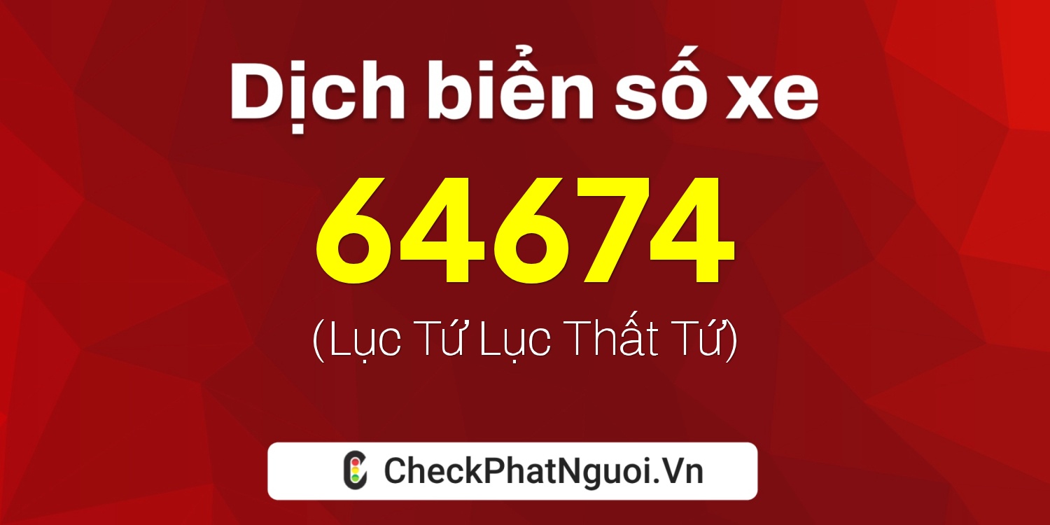 Dịch ý nghĩa <b>biển số xe 68P1-64674</b> tại website checkphatnguoi.vn
