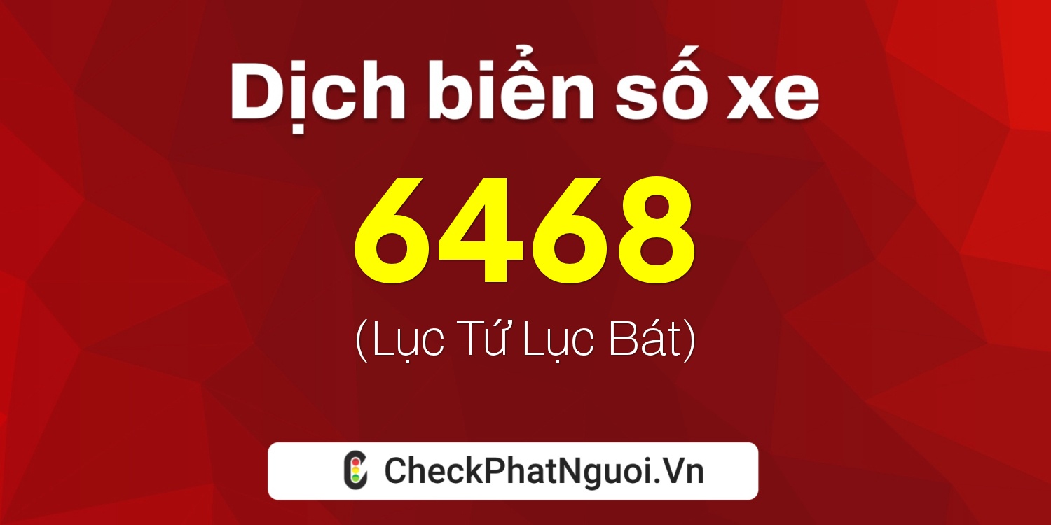 Dịch ý nghĩa <b>biển số xe 70H-6468</b> tại website checkphatnguoi.vn
