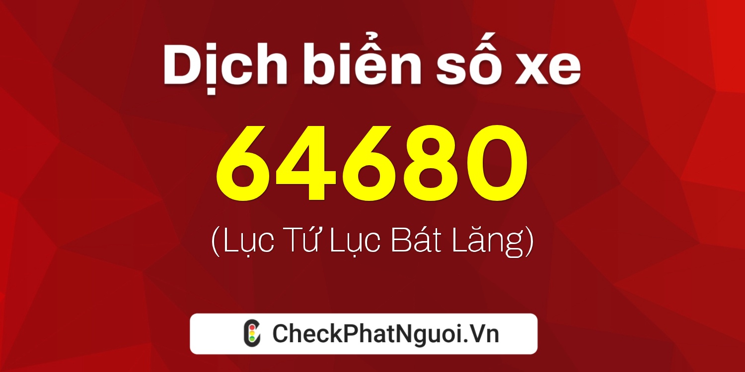 Dịch ý nghĩa <b>biển số xe 30F-64680</b> tại website checkphatnguoi.vn